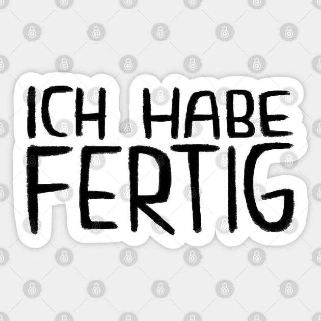 Ich Habe Fertig, Lustiger Handwerker Spruch Fertig Sticker TeePublic
